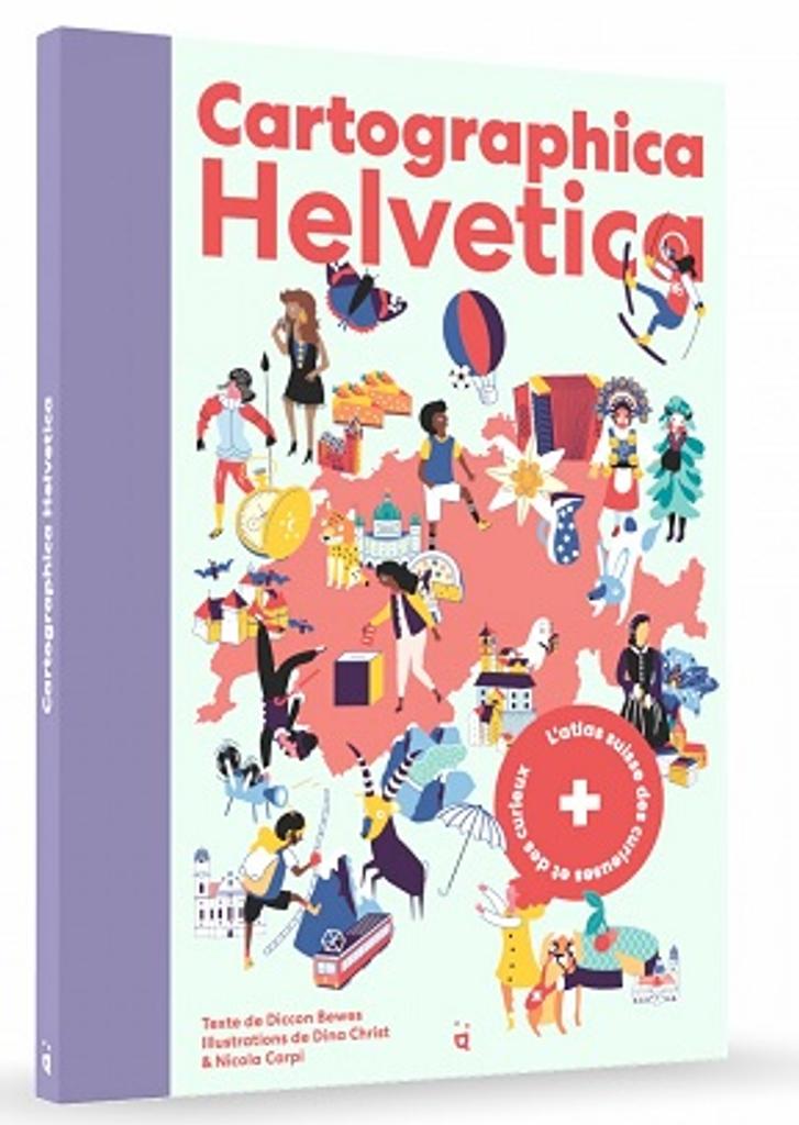 Cartographica Helvetica : l'atlas suisse des curieuses et des curieux / texte de Diccon Bewes ; illustrations de Dina Christ & Nicola Carpi | 