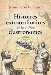 Histoires extraordinaires et insolites d'astronomes | Luminet, Jean-Pierre