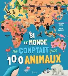 Si le monde ne comptait que 100 animaux / texte: Miranda Smith ; illustrations: Aaron Cushley | Smith, Miranda. Auteur