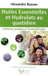 Huiles essentielles et hydrolats au quotidien : initiation pratique à l'aromathérapie / Alexandre Bosson | Bosson, Alexandre