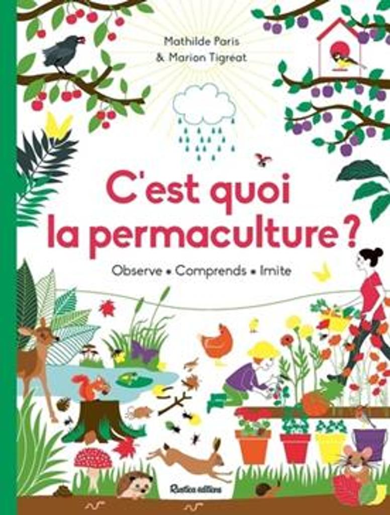 C'est quoi la permaculture ? : Observe, comprends, imite / Mathilde Paris & [et] Marion Tigréat | 