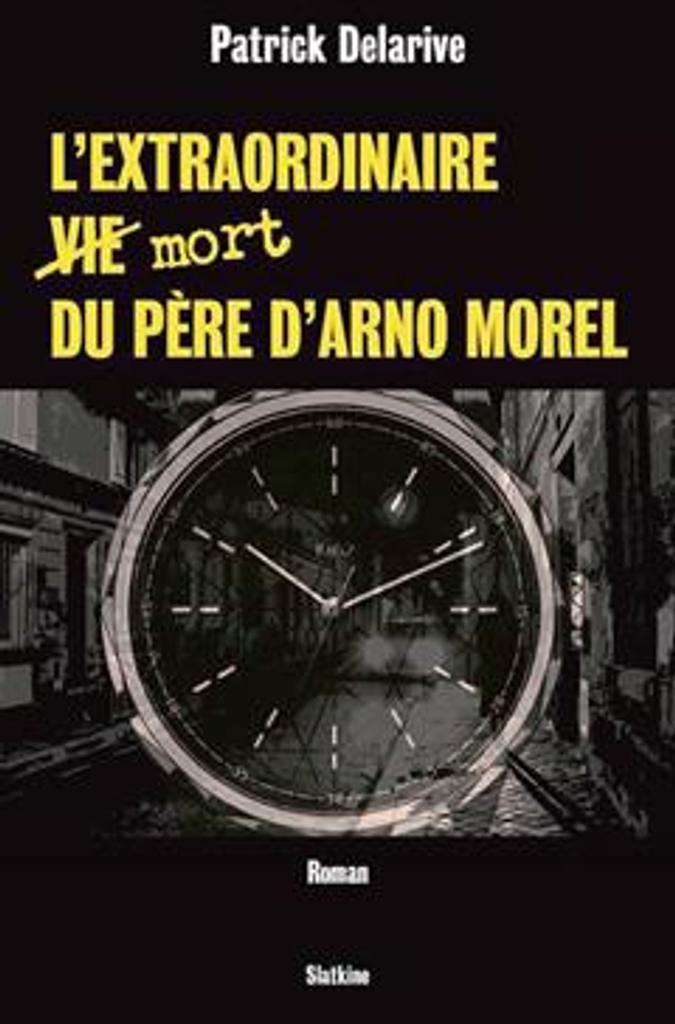 L'extraordinaire [vie] mort du père d'Arno Morel : [roman] / Patrick Delarive | 