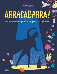 Abracadabra ! : Les secrets bien gardés des grands magiciens / Lydia Corry | Corry, Lydia. Auteur