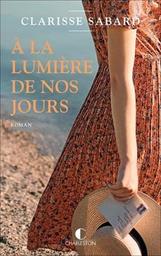 A la lumière de nos jours : roman / Clarisse Sabard | Sabard, Clarisse