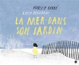 La mer dans mon jardin / Isabelle Carré; Kasya Denisevich | Carré, Isabelle. Auteur
