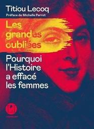 Les grandes oubliées : pourquoi l'Histoire a effacé les femmes / Titiou Lecoq | Lecoq, Titiou. Auteur