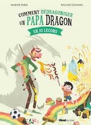 Comment dédragoniser un papa dragon en 10 [dix] leçons / Marine Paris; Pauline Duhamel | Paris, Marine. Auteur