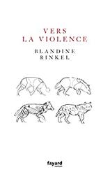 Vers la violence : roman / Blandine Rinkel | Rinkel, Blandine