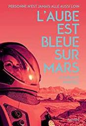 L'aube est bleue sur Mars : [personne n'est jamais allé aussi loin] / Florence Hinckel | Hinckel, Florence. Auteur