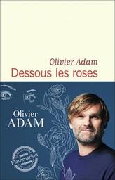 Dessous les roses : roman / Olivier Adam | Adam, Olivier
