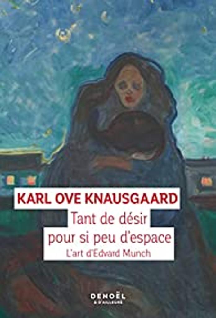 Tant de désir pour si peu d'espace : l'art d'Edvard Munch / Karl Ove Knausgaard | 