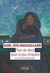 Tant de désir pour si peu d'espace : l'art d'Edvard Munch / Karl Ove Knausgaard | Knausgaard, Karl Ove - écrivain norvégien. Auteur