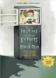 Il ne faut pas mettre les enfants au congélateur : petit manuel de cuisine pour les ogres / Michaël Escoffier et France Cormier | Escoffier, Michaël. Auteur