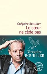 Le coeur ne cède pas / Grégoire Bouillier | Bouillier, Grégoire. Auteur