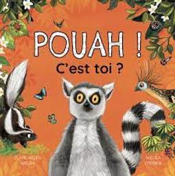 Pouah ! C'est toi ? : [Un album hilarant pour découvrir des faits réels sur des animaux qui sentent vraiment mauvais !] / Clare Helen Welsh;Nicola O'Byrne | Welsh, Clare Helen. Auteur