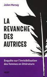La revanche des autrices : enquête sur l'invisibilisation des femmes en littérature / Julien Marsay | Marsay, Julien. Auteur