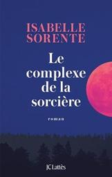 Le complexe de la sorcière : roman / Isabelle Sorente | Sorente, Isabelle. Aut