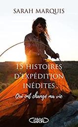 15 [quinze] histoires d'expédition inédites : qui ont changé ma vie / Sarah Marquis | Marquis, Sarah - écrivain jurassien. Auteur