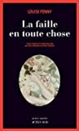 La faille en toute chose : une enquête de l'inspecteur-chef Armand Gamache / Louise Penny | Penny, Louise. Auteur