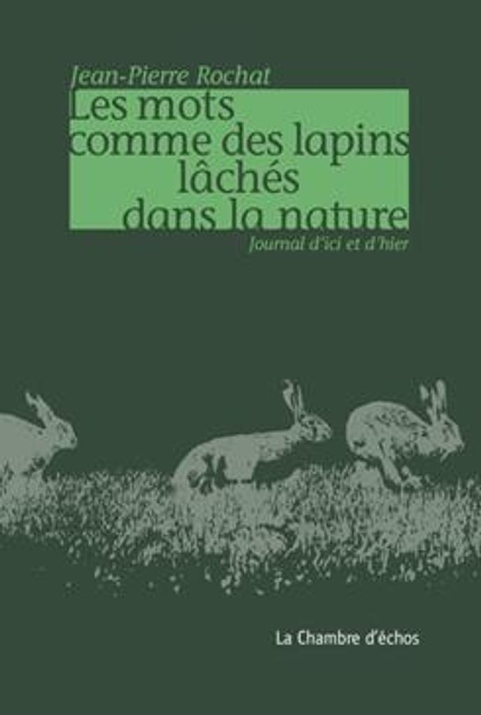 Les mots comme des lapins lâchés dans la nature : journal d'ici et d'hier / Jean-Pierre Rochat | 