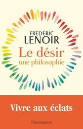 Le désir, une philosophie / Frédéric Lenoir | Lenoir, Frédéric. Auteur