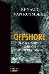 Offshore : Dans les coulisses édifiantes des paradis fiscaux / Renaud Van Ruymbeke | Van Ruymbeke, Renaud. Auteur