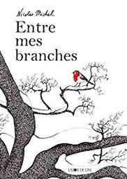 Entre mes branches / Nicolas Michel | Michel , Nicolas. Auteur