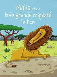 Malia et sa très grande majesté le lion / Anne Derenne | Derenne, Anne. Auteur