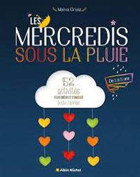 Les mercredis sous la pluie : 52 [cinquante-deux] activités pour créer et s'amuser toute l'année. de 3 à 11 ans / Maéva Gruaz | Gruaz, Maéva. Auteur