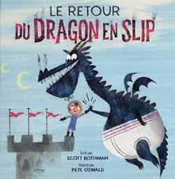 Le retour du dragon en slip / Ecrit par Scott Rothman;illustré par Pete Oswald | Rothman, Scott. Auteur