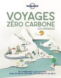 Voyages zéro [0] carbone (ou presque) : 80 [quatre-vingt] itinéraires clés en main sans avion ni voiture, en Europe et au-delà | 