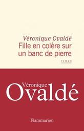 Fille en colère sur un banc de pierre : roman / Véronique Ovaldé | Ovaldé, Véronique. Auteur