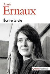 Ecrire la vie / Annie Ernaux | Ernaux, Annie. Auteur
