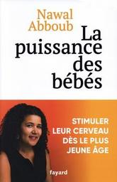 La puissance des bébés : [stimuler leur cerveau dès le plus jeune âge] / Nawal Abboub | 