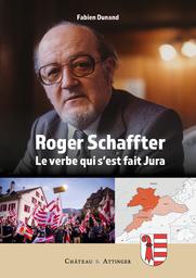 Roger Schaffter : le verbe qui s'est fait Jura / Fabien Dunand | Dunand, Fabien. Auteur