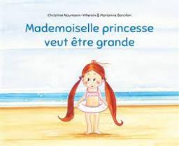 Mademoiselle Princesse veut être grande / Christine Naumann-Villemin, illustrateur Marianne Barcilon | Naumann-Villemin, Christine. Auteur