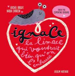 Ignace la limace qui voudrait bien qu'on l'embrasse / Rachel Bright; Nadia Shireen | Bright, Rachel. Auteur