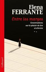Entre les marges : conversations sur le plaisir de lire et d'écrire / Elena Ferrante | Ferrante, Elena (écrivain italien). Auteur