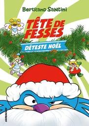Tête de fesses déteste Noël / Bertrand Santini | Santini, Bertrand. Auteur