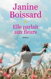 Elle parlait aux fleurs : roman / Janine Boissard | Boissard, Janine. Auteur