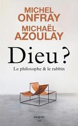 Dieu ? : le philosophe & le rabbin / Michel Onfray, Michaël Azoulay | Onfray, Michel. Auteur