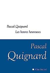 Les heures heureuses : roman | Quignard, Pascal