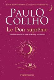 Le don suprême / Paulo Coelho ; librement adapté du texte de Henry Drummond | Coelho, Paulo - écrivain brésilien. Auteur