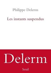Les instants suspendus / Philippe Delerm | Delerm, Philippe. Auteur