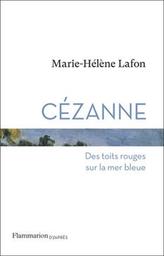 Cézanne : des toits rouges sur la mer bleue / Marie-Hélène Lafon | Lafon, Marie-Hélène. Auteur