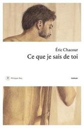 Ce que je sais de toi : roman / Eric Chacour | Chacour, Eric. Auteur