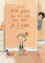 Mon papa qui ne sait pas dire je t'aime / Vincent Guigue; Luciano Lozano | Guigue, Vincent. Auteur