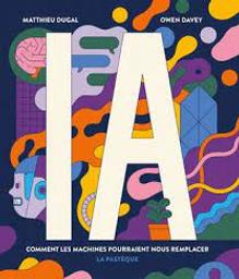 IA : comment les machines pourraient nous remplacer / Matthieu Dugal; Owen Davey | Dugal, Matthieu. Auteur