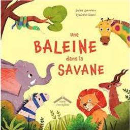 Une baleine dans la savane / Sophies Lamoureux; Hyacinthe Gioanni | Lamoureux, Sophie. Auteur