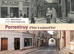 Porrentruy : d'hier à aujourd'hui / Textes : Michel Hauser ; photos : Robert Siegenthaler | Hauser, Michel - écrivain jurassien. Auteur
